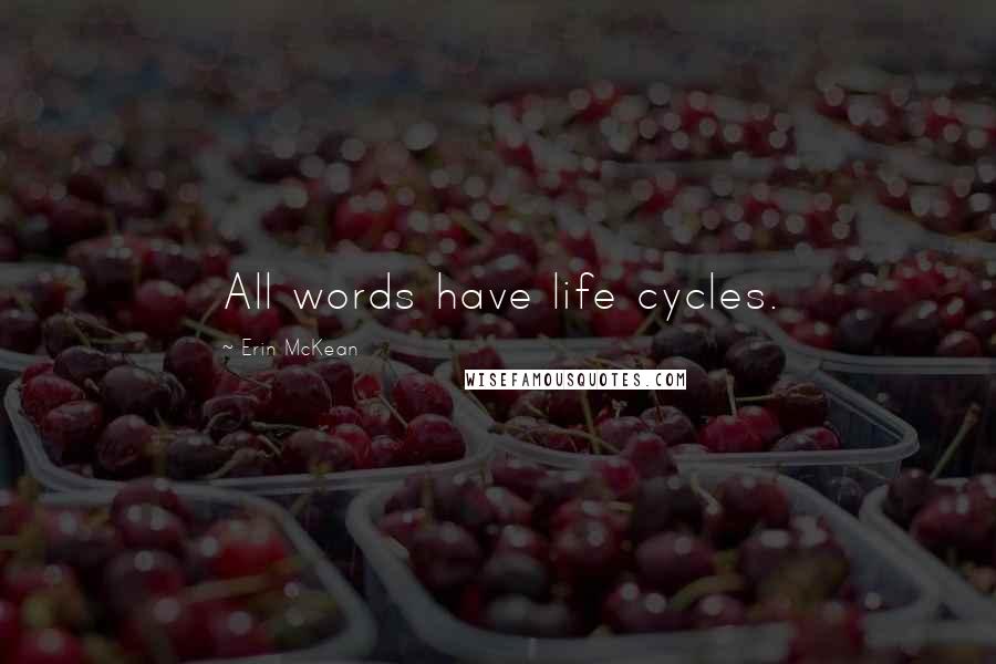 Erin McKean Quotes: All words have life cycles.