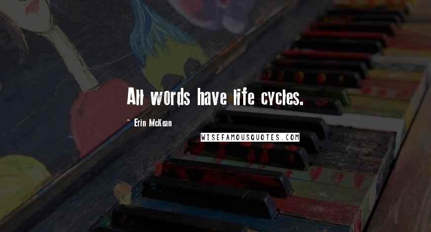 Erin McKean Quotes: All words have life cycles.