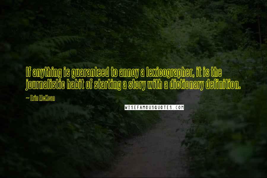 Erin McKean Quotes: If anything is guaranteed to annoy a lexicographer, it is the journalistic habit of starting a story with a dictionary definition.