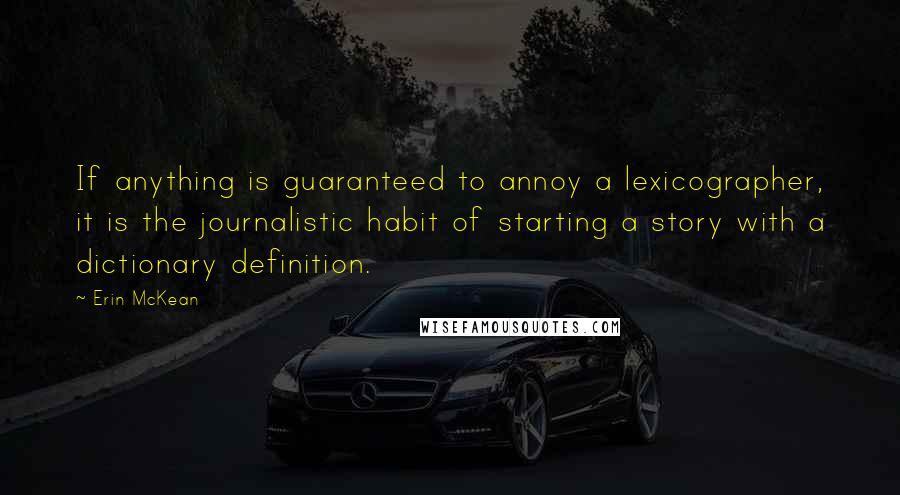 Erin McKean Quotes: If anything is guaranteed to annoy a lexicographer, it is the journalistic habit of starting a story with a dictionary definition.