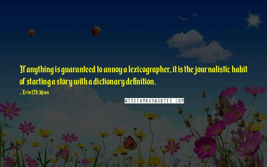 Erin McKean Quotes: If anything is guaranteed to annoy a lexicographer, it is the journalistic habit of starting a story with a dictionary definition.