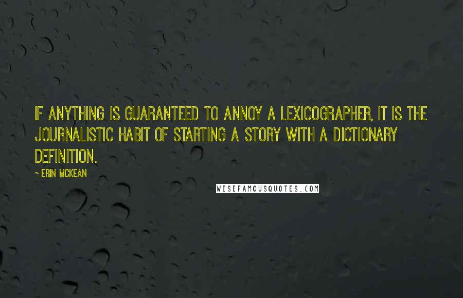 Erin McKean Quotes: If anything is guaranteed to annoy a lexicographer, it is the journalistic habit of starting a story with a dictionary definition.