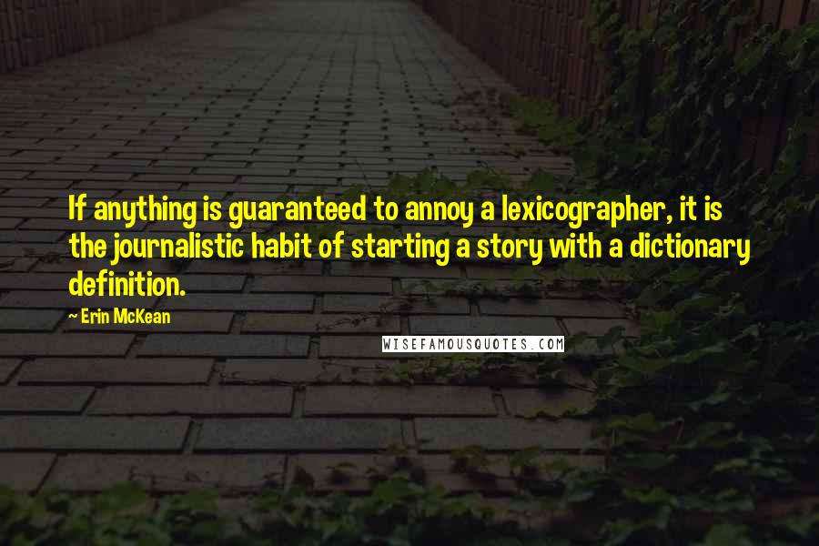 Erin McKean Quotes: If anything is guaranteed to annoy a lexicographer, it is the journalistic habit of starting a story with a dictionary definition.