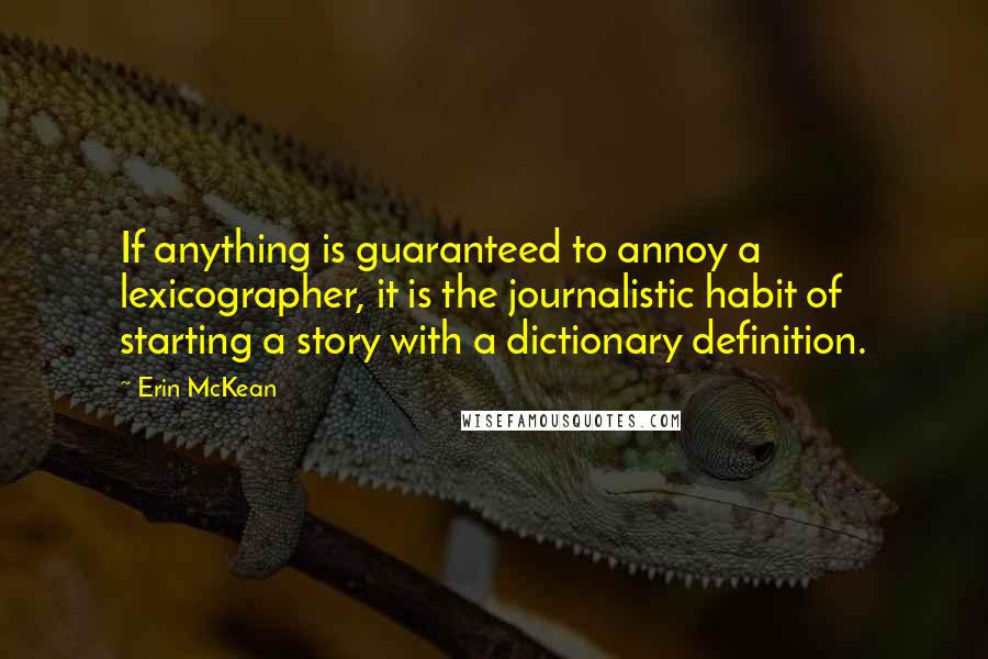 Erin McKean Quotes: If anything is guaranteed to annoy a lexicographer, it is the journalistic habit of starting a story with a dictionary definition.