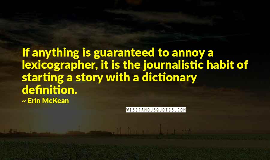Erin McKean Quotes: If anything is guaranteed to annoy a lexicographer, it is the journalistic habit of starting a story with a dictionary definition.