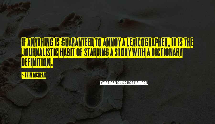 Erin McKean Quotes: If anything is guaranteed to annoy a lexicographer, it is the journalistic habit of starting a story with a dictionary definition.