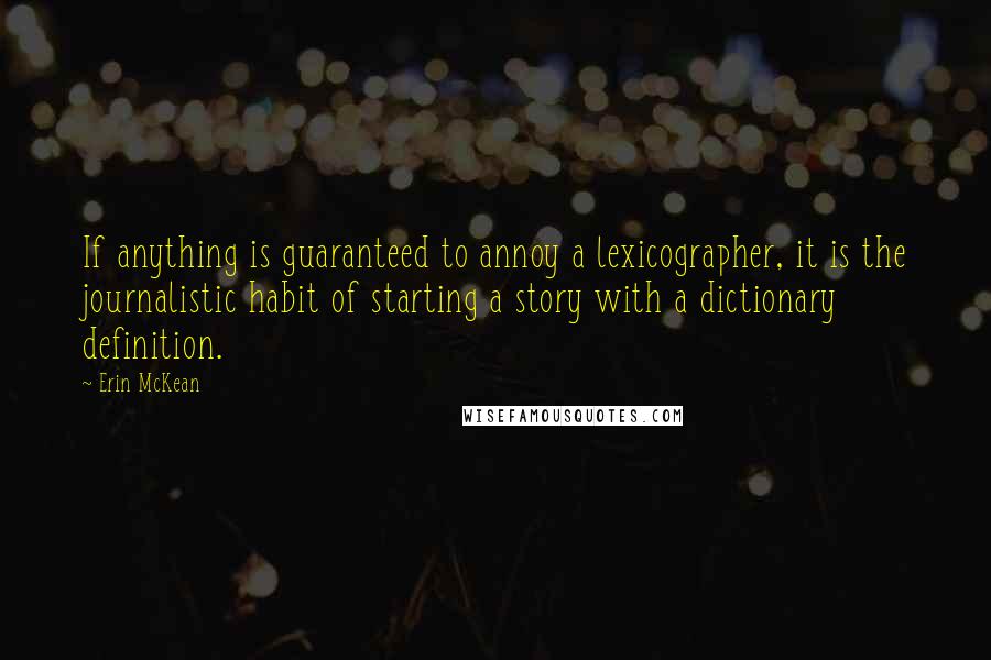 Erin McKean Quotes: If anything is guaranteed to annoy a lexicographer, it is the journalistic habit of starting a story with a dictionary definition.