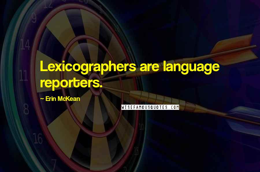 Erin McKean Quotes: Lexicographers are language reporters.