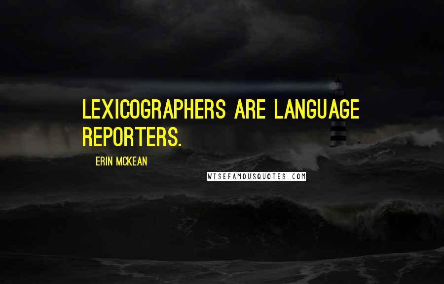 Erin McKean Quotes: Lexicographers are language reporters.