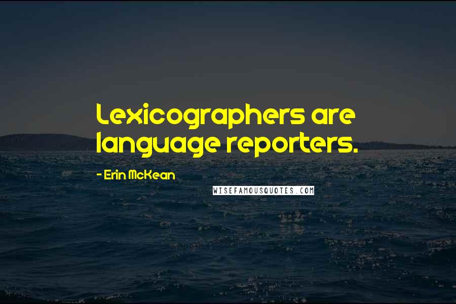 Erin McKean Quotes: Lexicographers are language reporters.