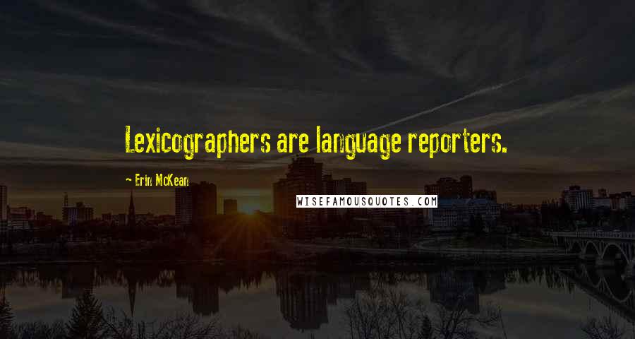 Erin McKean Quotes: Lexicographers are language reporters.