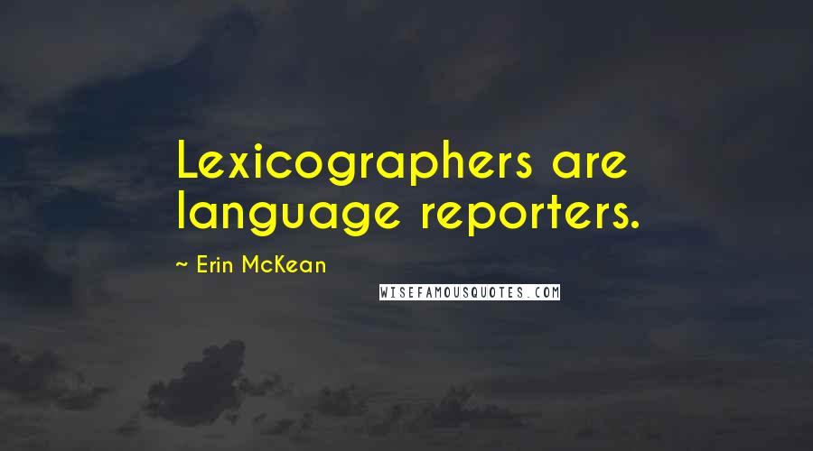 Erin McKean Quotes: Lexicographers are language reporters.