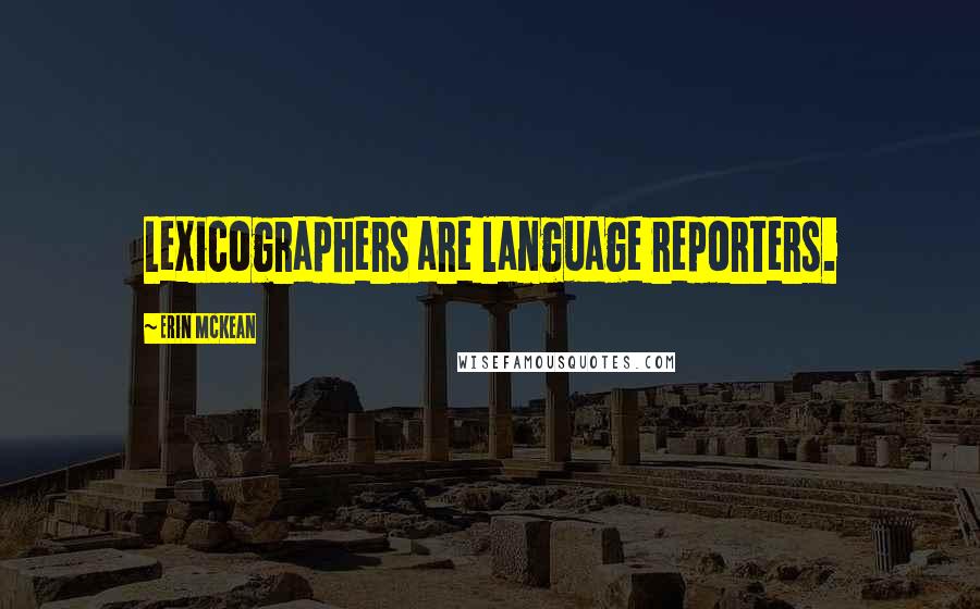 Erin McKean Quotes: Lexicographers are language reporters.