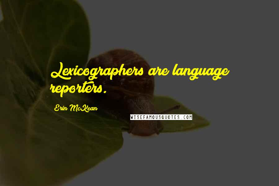 Erin McKean Quotes: Lexicographers are language reporters.