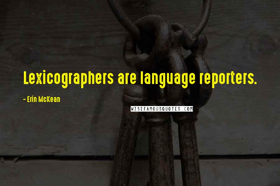 Erin McKean Quotes: Lexicographers are language reporters.