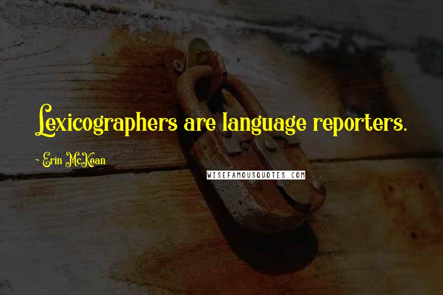 Erin McKean Quotes: Lexicographers are language reporters.