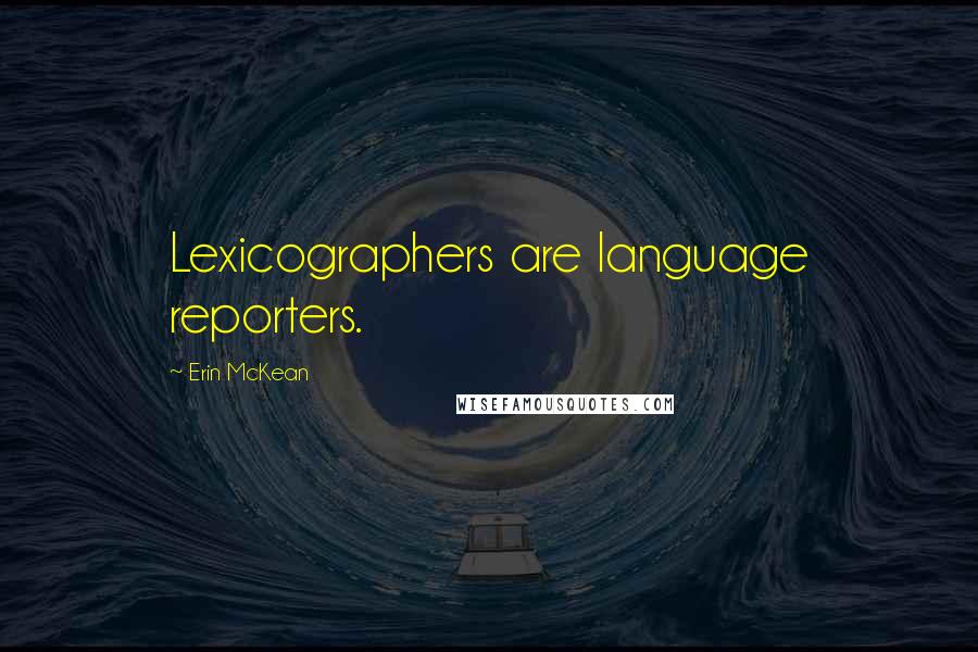 Erin McKean Quotes: Lexicographers are language reporters.
