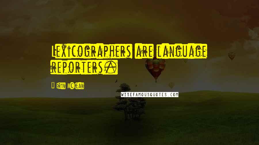 Erin McKean Quotes: Lexicographers are language reporters.