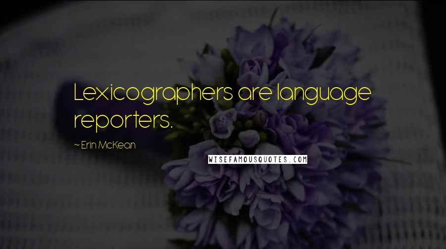 Erin McKean Quotes: Lexicographers are language reporters.