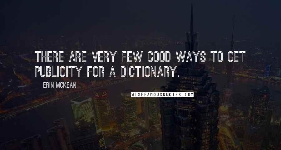 Erin McKean Quotes: There are very few good ways to get publicity for a dictionary.