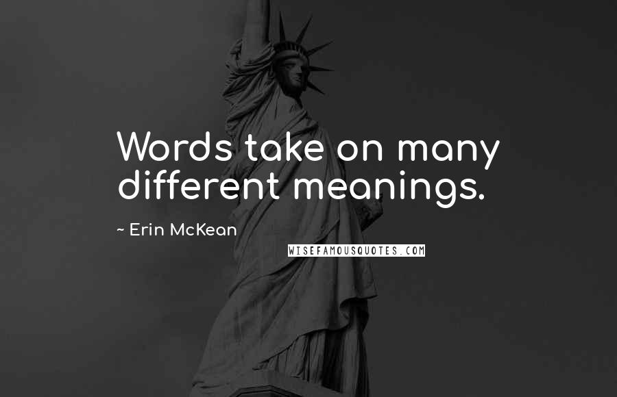 Erin McKean Quotes: Words take on many different meanings.