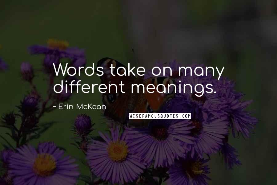 Erin McKean Quotes: Words take on many different meanings.