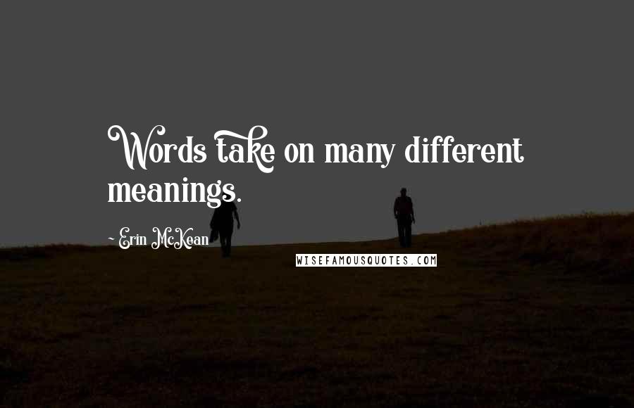 Erin McKean Quotes: Words take on many different meanings.