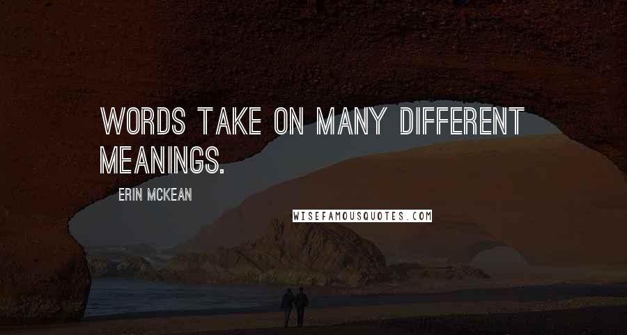 Erin McKean Quotes: Words take on many different meanings.