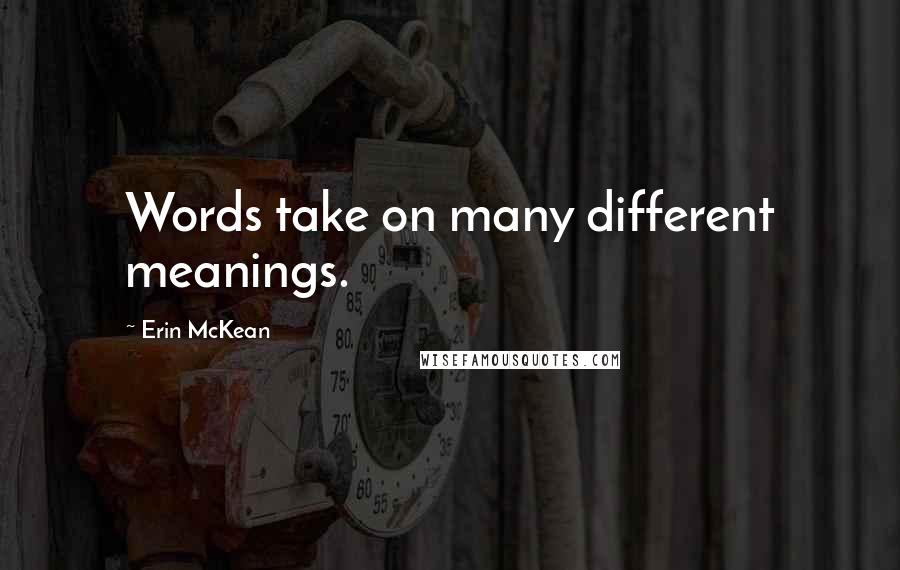 Erin McKean Quotes: Words take on many different meanings.