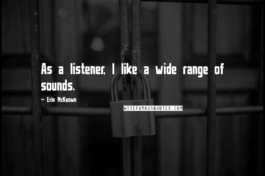 Erin McKeown Quotes: As a listener, I like a wide range of sounds.