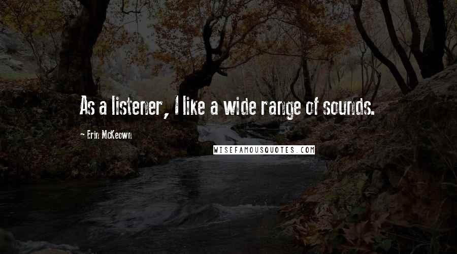 Erin McKeown Quotes: As a listener, I like a wide range of sounds.