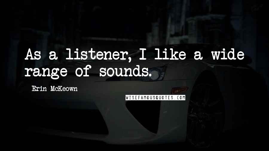 Erin McKeown Quotes: As a listener, I like a wide range of sounds.