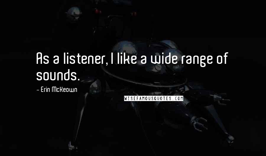 Erin McKeown Quotes: As a listener, I like a wide range of sounds.