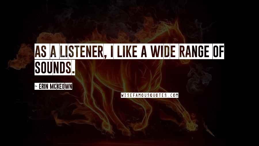 Erin McKeown Quotes: As a listener, I like a wide range of sounds.