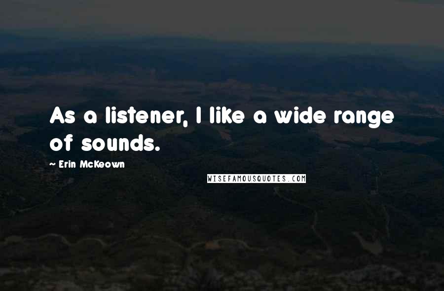 Erin McKeown Quotes: As a listener, I like a wide range of sounds.