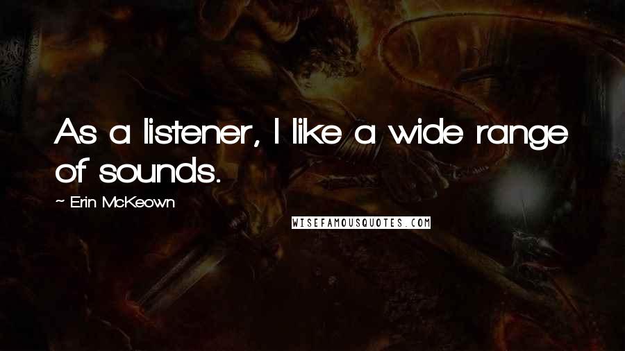 Erin McKeown Quotes: As a listener, I like a wide range of sounds.