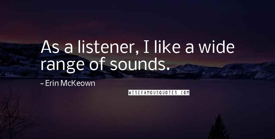 Erin McKeown Quotes: As a listener, I like a wide range of sounds.