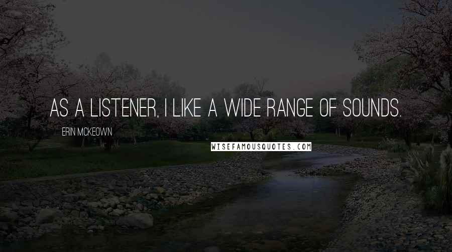 Erin McKeown Quotes: As a listener, I like a wide range of sounds.