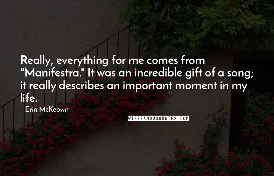 Erin McKeown Quotes: Really, everything for me comes from "Manifestra." It was an incredible gift of a song; it really describes an important moment in my life.