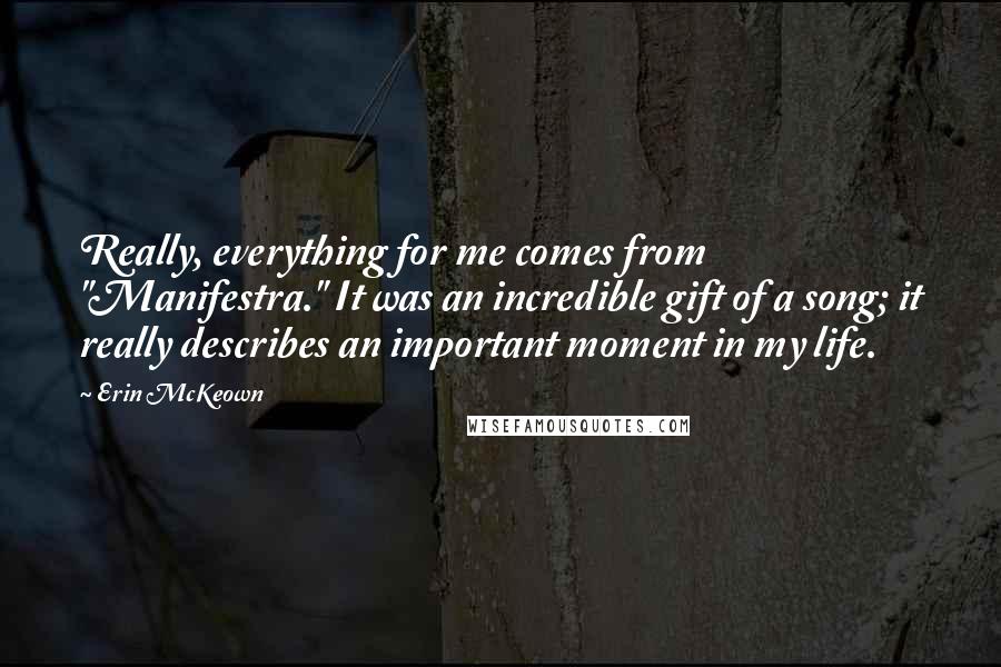 Erin McKeown Quotes: Really, everything for me comes from "Manifestra." It was an incredible gift of a song; it really describes an important moment in my life.