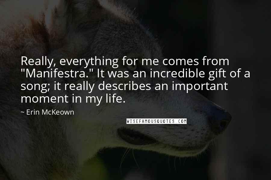 Erin McKeown Quotes: Really, everything for me comes from "Manifestra." It was an incredible gift of a song; it really describes an important moment in my life.