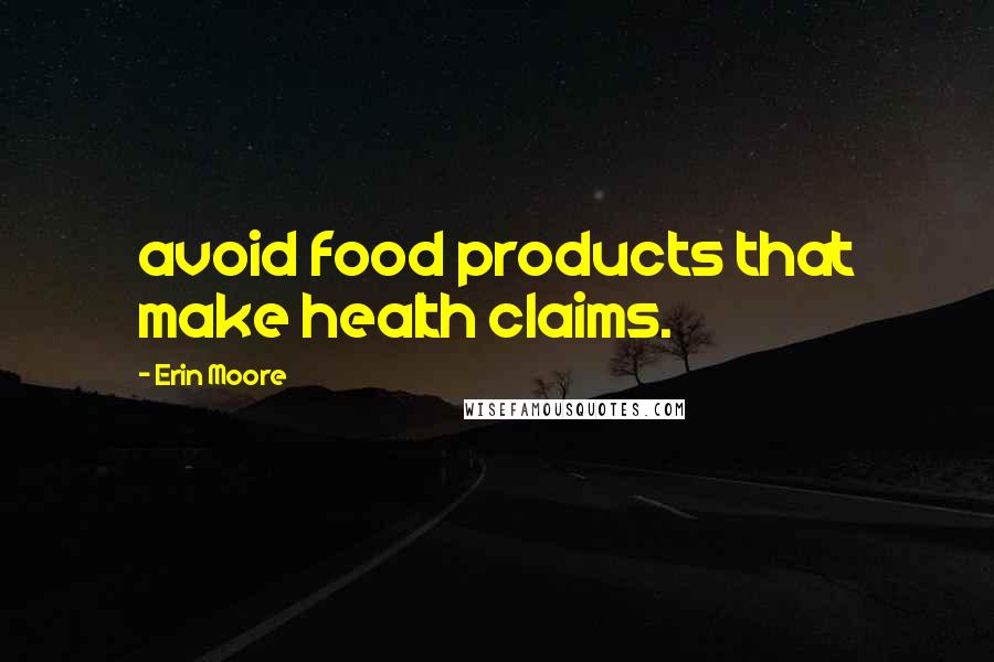 Erin Moore Quotes: avoid food products that make health claims.