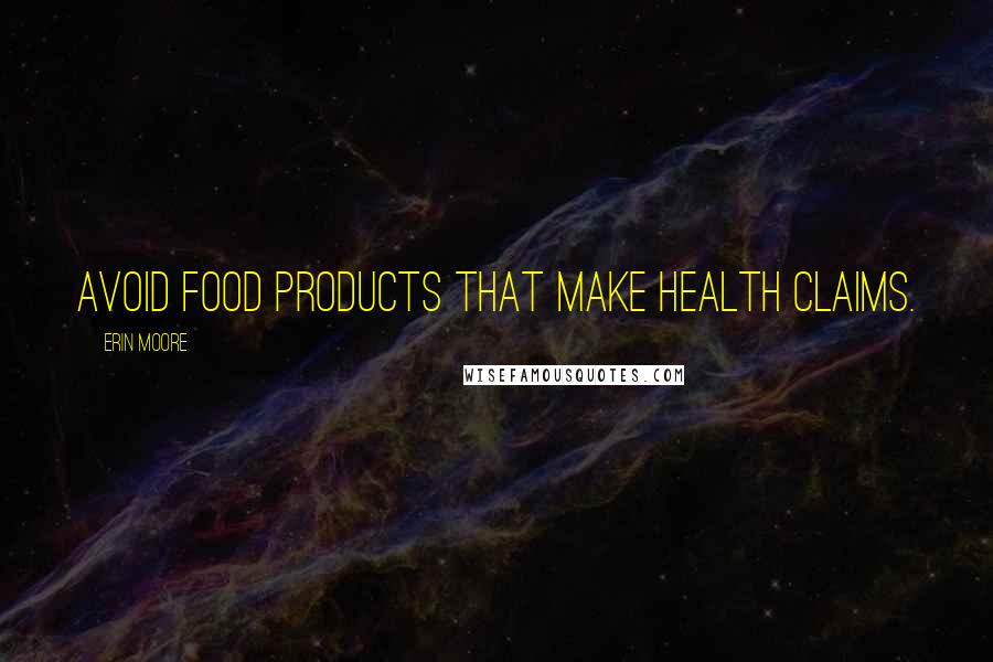 Erin Moore Quotes: avoid food products that make health claims.