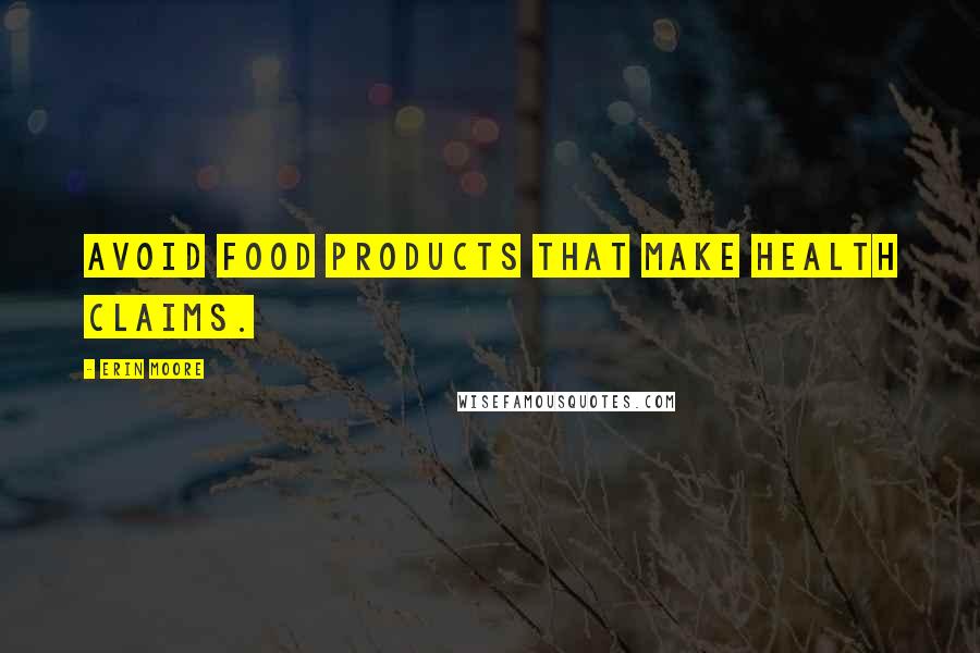 Erin Moore Quotes: avoid food products that make health claims.