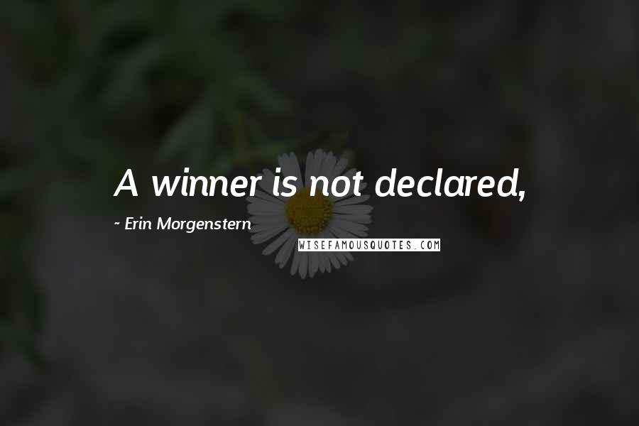 Erin Morgenstern Quotes: A winner is not declared,