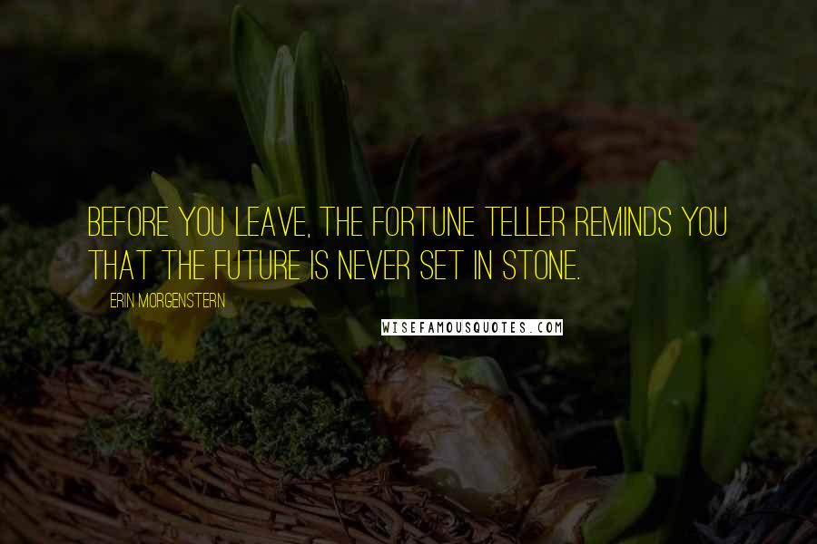 Erin Morgenstern Quotes: Before you leave, the fortune teller reminds you that the future is never set in stone.