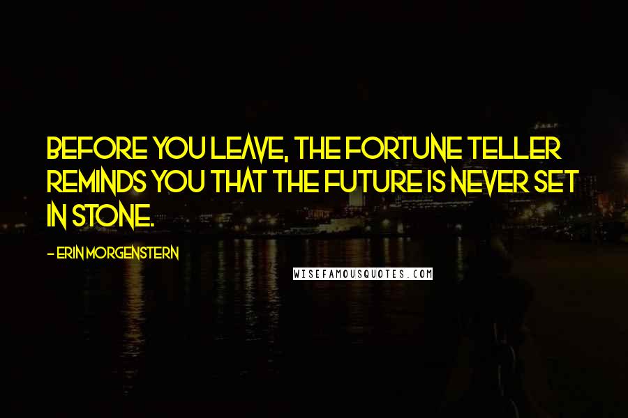 Erin Morgenstern Quotes: Before you leave, the fortune teller reminds you that the future is never set in stone.