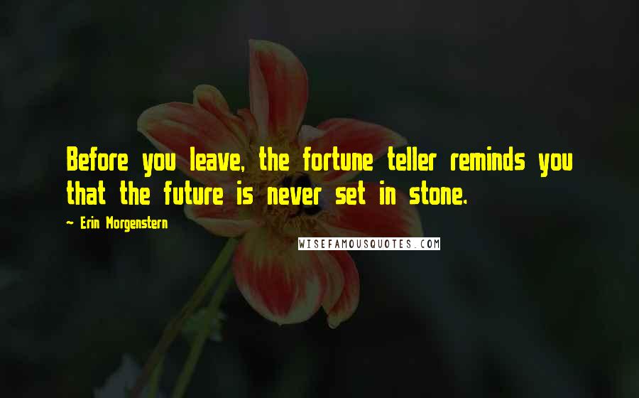 Erin Morgenstern Quotes: Before you leave, the fortune teller reminds you that the future is never set in stone.