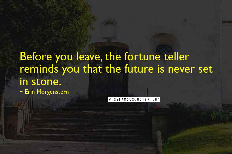 Erin Morgenstern Quotes: Before you leave, the fortune teller reminds you that the future is never set in stone.