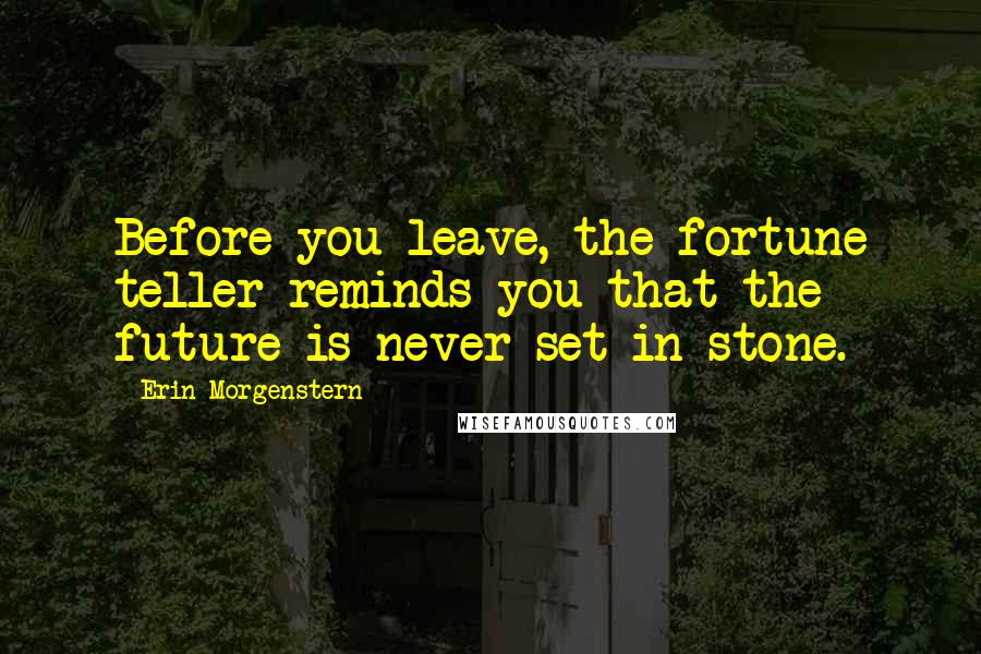 Erin Morgenstern Quotes: Before you leave, the fortune teller reminds you that the future is never set in stone.